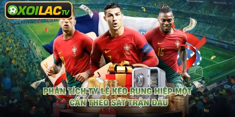 Phân tích tỷ lệ kèo rung hiệp một cần theo sát trận đấu