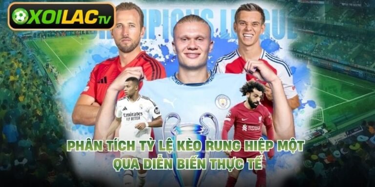 Phân Tích Tỷ Lệ Kèo Rung Hiệp Một Qua Diễn Biến Thực Tế