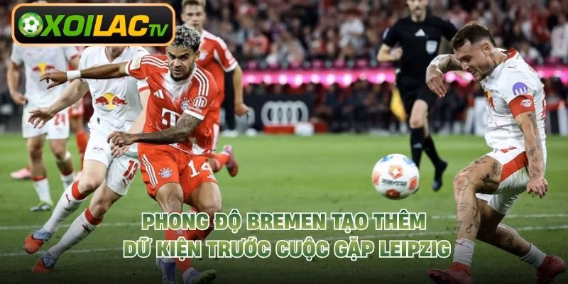 Phong độ Bremen tạo thêm dữ kiện trước cuộc gặp Leipzig