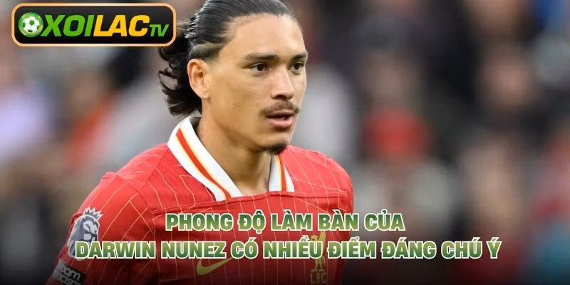 Phong độ làm bàn của Darwin Nunez có nhiều điểm đáng chú ý