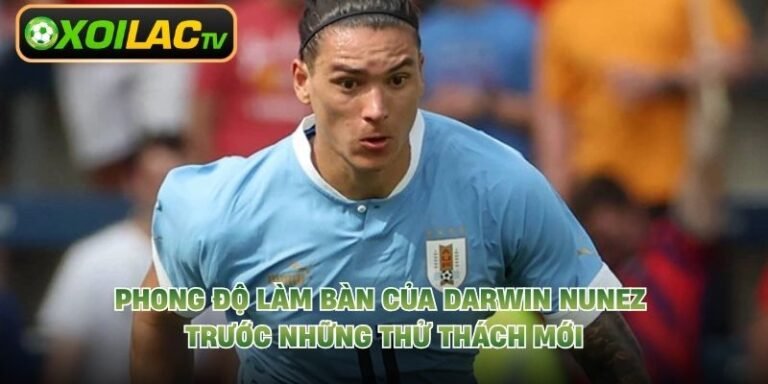 Phong Độ Làm Bàn Của Darwin Nunez Trước Những Thử Thách Mới