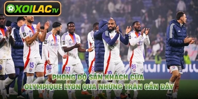 Phong Độ Sân Khách Của Olympique Lyon Qua Những Trận Gần Đây