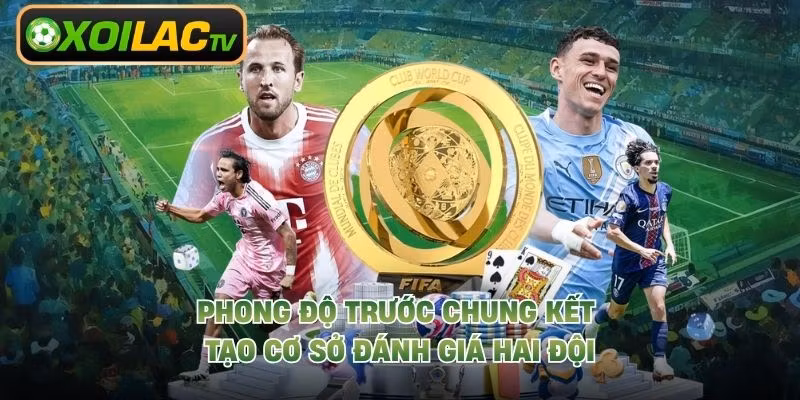 Phong độ trước chung kết tạo cơ sở đánh giá hai đội