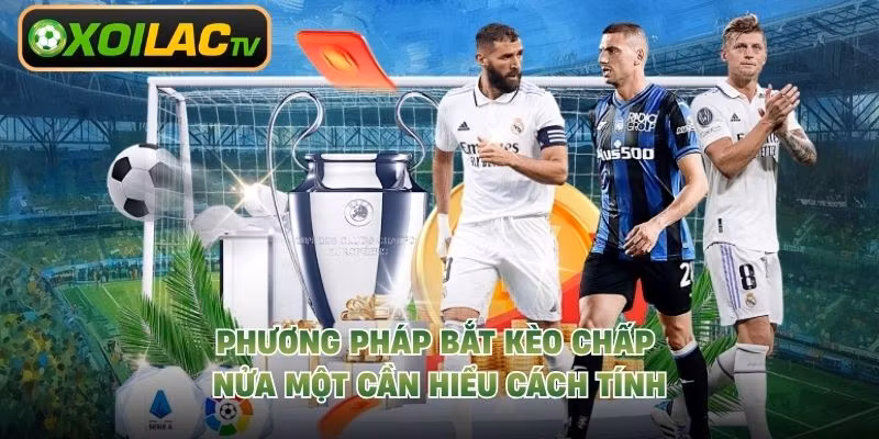 Phương pháp bắt kèo chấp nửa một cần hiểu cách tính