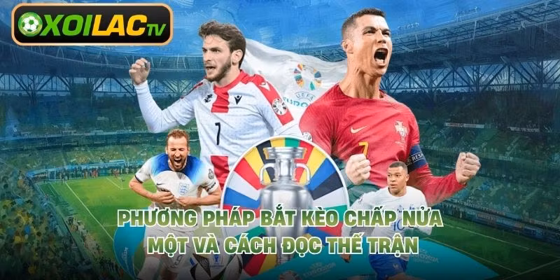 Phương Pháp Bắt Kèo Chấp Nửa Một Và Cách Đọc Thế Trận