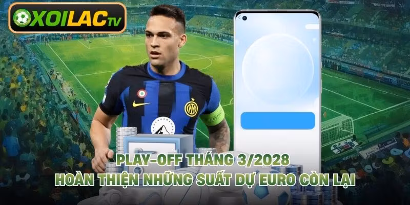 Play-off tháng 3/2028 hoàn thiện những suất dự EURO còn lại