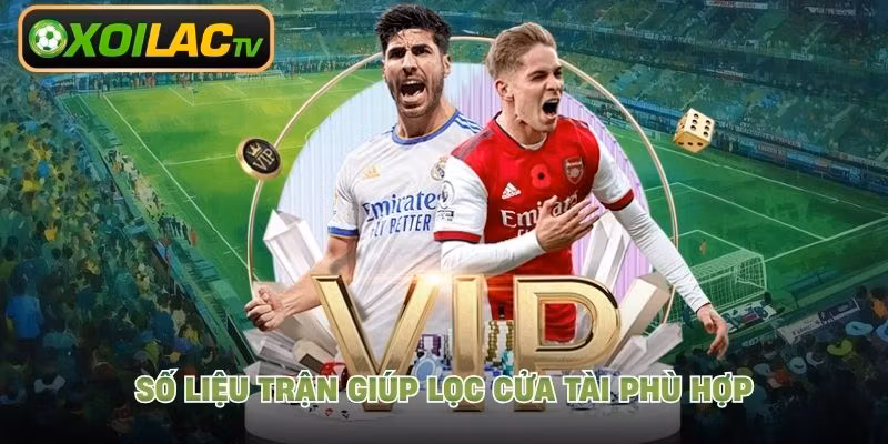 Số liệu trận giúp lọc cửa tài phù hợp
