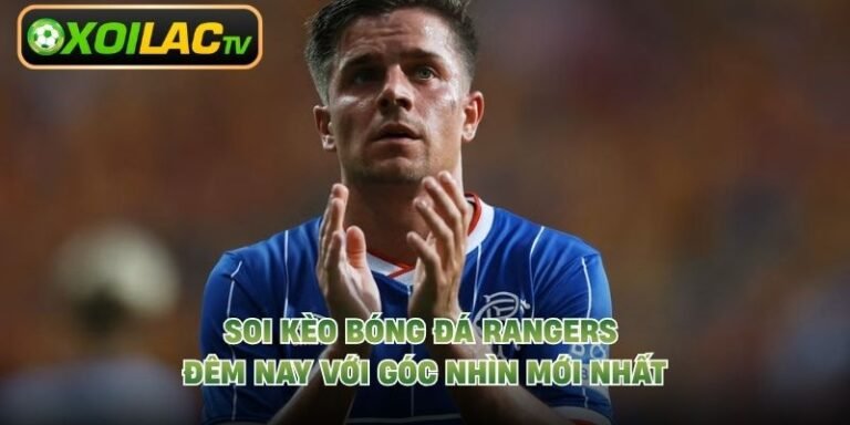 Soi Kèo Bóng Đá Rangers Đêm Nay Với Góc Nhìn Mới Nhất