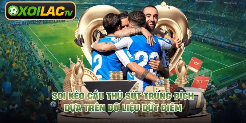 Soi kèo cầu thủ sút trúng đích dựa trên dữ liệu dứt điểm