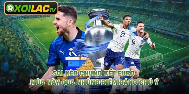 Soi Kèo Chung Kết Euro Mùa Này Qua Những Điểm Đáng Chú Ý