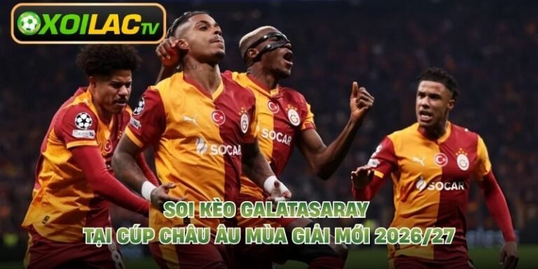 Soi Kèo Galatasaray Tại Cúp Châu Âu Mùa Giải Mới 2026/27