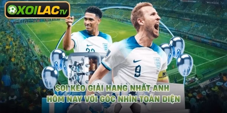 Soi Kèo Giải Hạng Nhất Anh Hôm Nay Với Góc Nhìn Toàn Diện