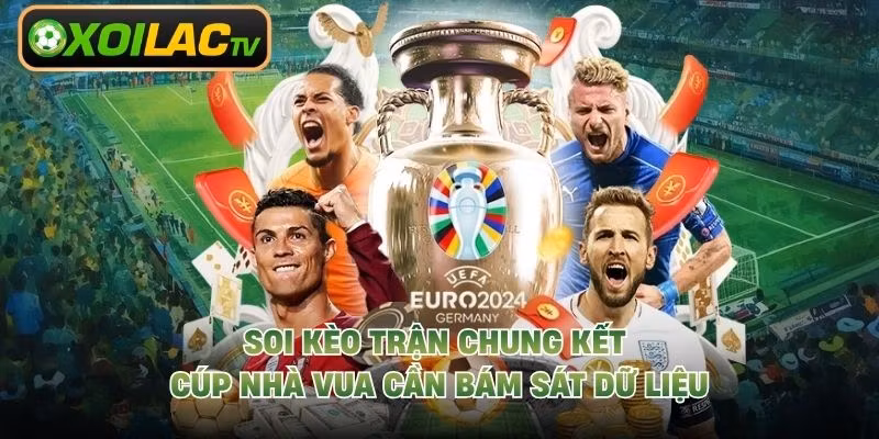 Soi kèo trận chung kết cúp nhà vua cần bám sát dữ liệu