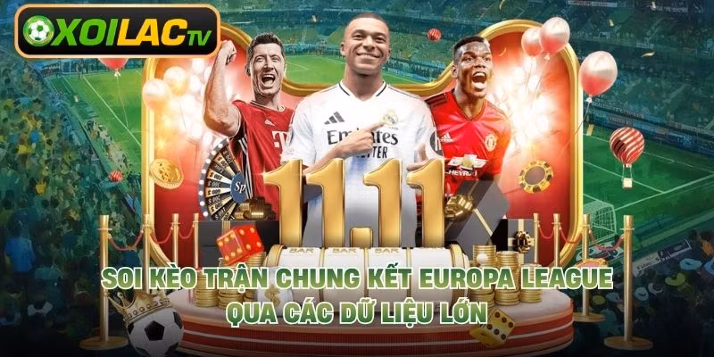 Soi Kèo Trận Chung Kết Europa League Qua Các Dữ Liệu Lớn