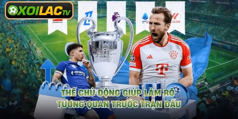 Thế chủ động giúp làm rõ tương quan trước trận đấu