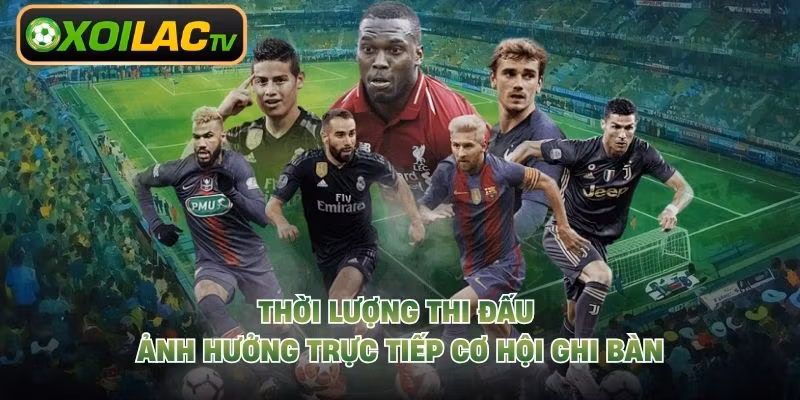Thời lượng thi đấu ảnh hưởng trực tiếp cơ hội ghi bàn