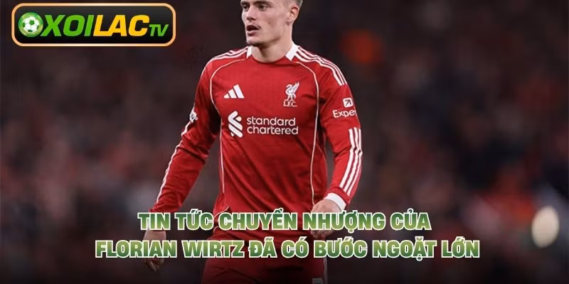 Tin tức chuyển nhượng của Florian Wirtz đã có bước ngoặt lớn