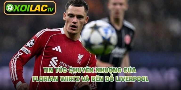Tin Tức Chuyển Nhượng Của Florian Wirtz Và Bến Đỗ Liverpool