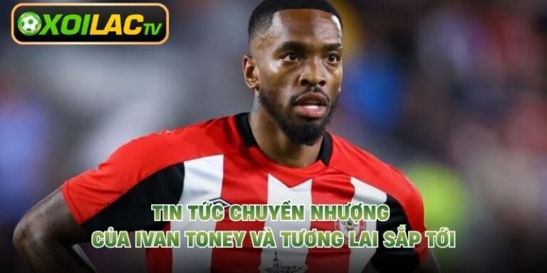 Tin Tức Chuyển Nhượng Của Ivan Toney Và Tương Lai Sắp Tới