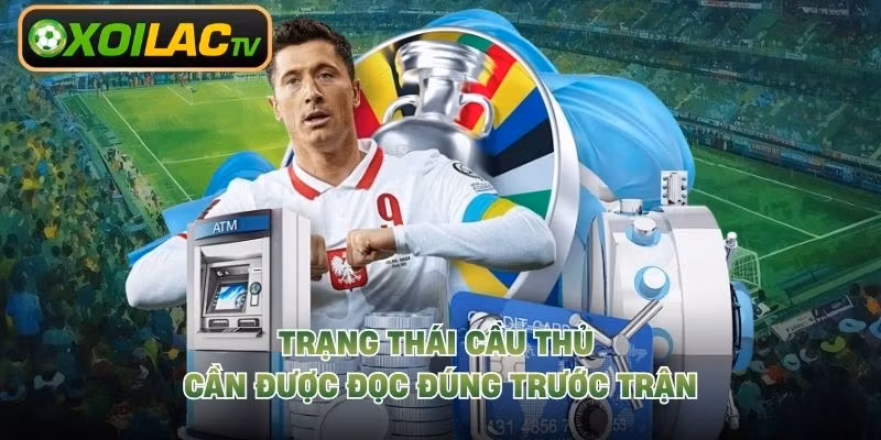 Trạng thái cầu thủ cần được đọc đúng trước trận