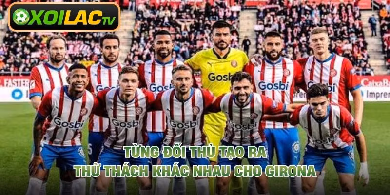 Từng đối thủ tạo ra thử thách khác nhau cho Girona