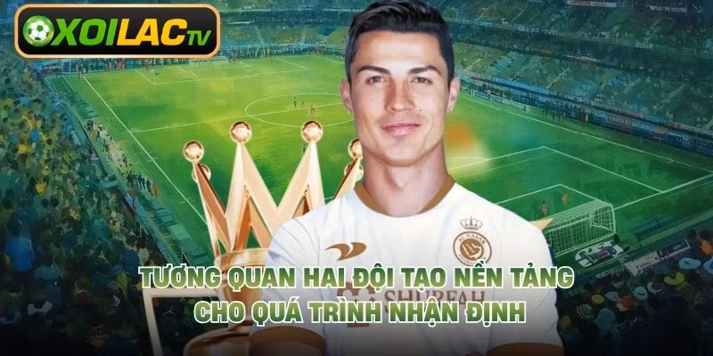 Tương quan hai đội tạo nền tảng cho quá trình nhận định