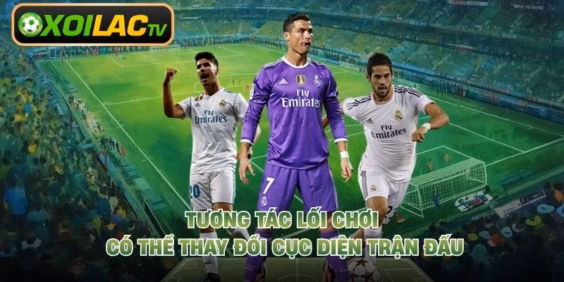 Tương tác lối chơi có thể thay đổi cục diện trận đấu