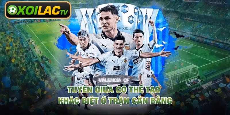 Tuyến giữa có thể tạo khác biệt ở trận cân bằng