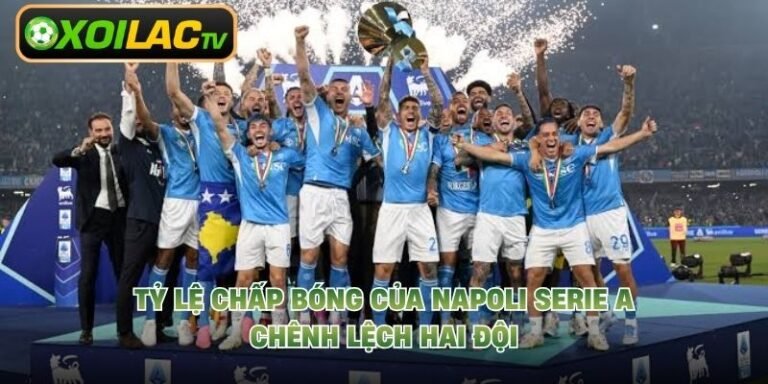 Tỷ Lệ Chấp Bóng Của Napoli Serie A - Chênh Lệch Hai Đội