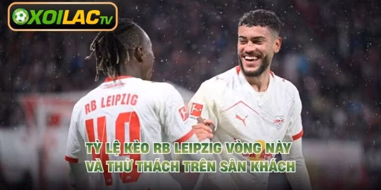Tỷ Lệ Kèo RB Leipzig Vòng Này Và Thử Thách Trên Sân Khách 