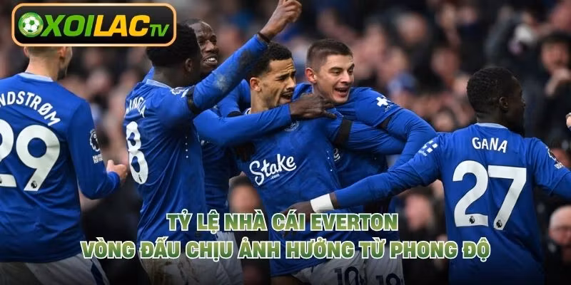 Tỷ lệ nhà cái Everton vòng đấu chịu ảnh hưởng từ phong độ