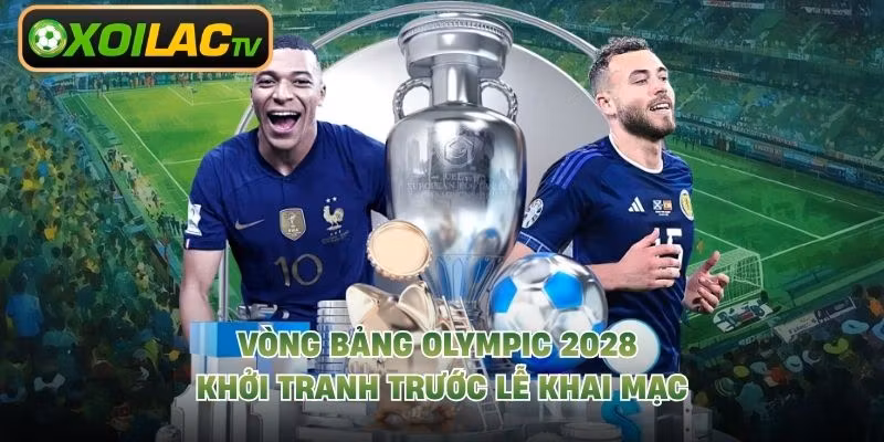 Vòng bảng Olympic 2028 khởi tranh trước lễ khai mạc